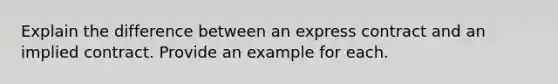 Explain the difference between an express contract and an implied contract. Provide an example for each.