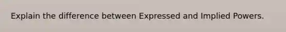 Explain the difference between Expressed and Implied Powers.