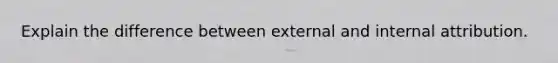 Explain the difference between external and internal attribution.