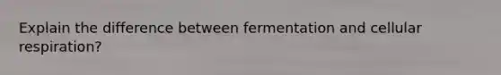 Explain the difference between fermentation and <a href='https://www.questionai.com/knowledge/k1IqNYBAJw-cellular-respiration' class='anchor-knowledge'>cellular respiration</a>?