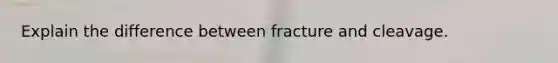 Explain the difference between fracture and cleavage.