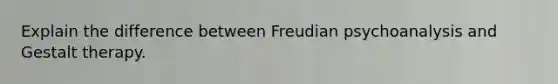 Explain the difference between Freudian psychoanalysis and Gestalt therapy.