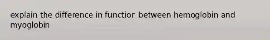 explain the difference in function between hemoglobin and myoglobin