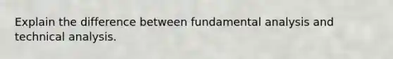 Explain the difference between fundamental analysis and technical analysis.