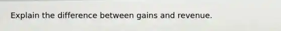 Explain the difference between gains and revenue.