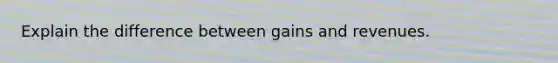 Explain the difference between gains and revenues.