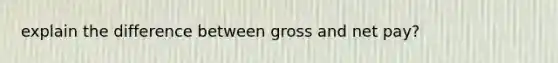 explain the difference between gross and net pay?