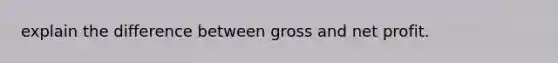 explain the difference between gross and net profit.