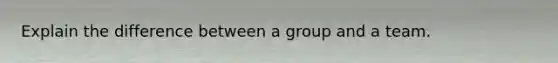 Explain the difference between a group and a team.