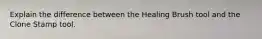 Explain the difference between the Healing Brush tool and the Clone Stamp tool.