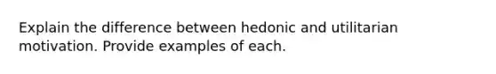 Explain the difference between hedonic and utilitarian motivation. Provide examples of each.