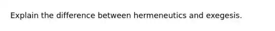 Explain the difference between hermeneutics and exegesis.