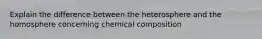 Explain the difference between the heterosphere and the homosphere concerning chemical composition