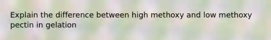 Explain the difference between high methoxy and low methoxy pectin in gelation