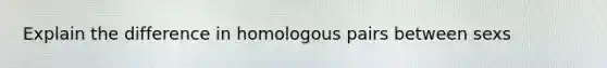 Explain the difference in homologous pairs between sexs