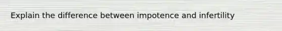Explain the difference between impotence and infertility