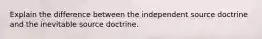 Explain the difference between the independent source doctrine and the inevitable source doctrine.