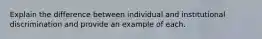 Explain the difference between individual and institutional discrimination and provide an example of each.