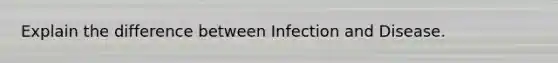 Explain the difference between Infection and Disease.