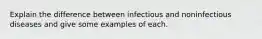 Explain the difference between infectious and noninfectious diseases and give some examples of each.