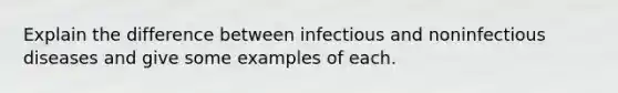 Explain the difference between infectious and noninfectious diseases and give some examples of each.