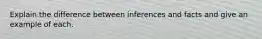 Explain the difference between inferences and facts and give an example of each.