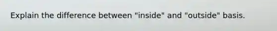 Explain the difference between "inside" and "outside" basis.