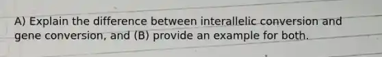 A) Explain the difference between interallelic conversion and gene conversion, and (B) provide an example for both.