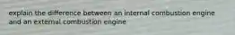 explain the difference between an internal combustion engine and an external combustion engine