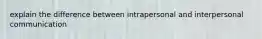 explain the difference between intrapersonal and interpersonal communication