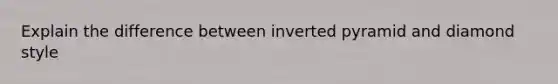 Explain the difference between inverted pyramid and diamond style