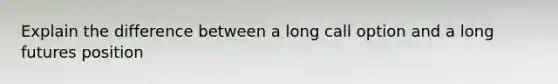 Explain the difference between a long call option and a long futures position