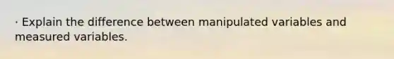 · Explain the difference between manipulated variables and measured variables.