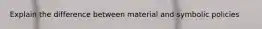 Explain the difference between material and symbolic policies