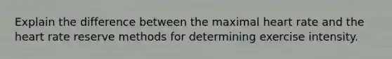 Explain the difference between the maximal heart rate and the heart rate reserve methods for determining exercise intensity.