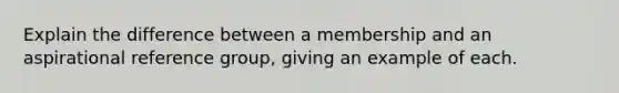 Explain the difference between a membership and an aspirational reference group, giving an example of each.