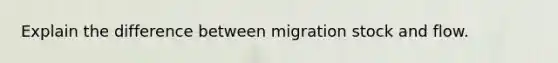 Explain the difference between migration stock and flow.