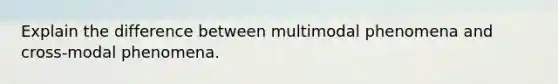 Explain the difference between multimodal phenomena and cross-modal phenomena.