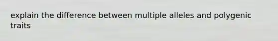 explain the difference between multiple alleles and polygenic traits