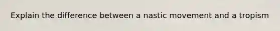 Explain the difference between a nastic movement and a tropism