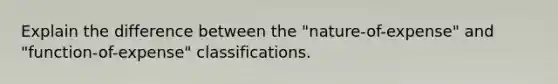 Explain the difference between the "nature-of-expense" and "function-of-expense" classifications.