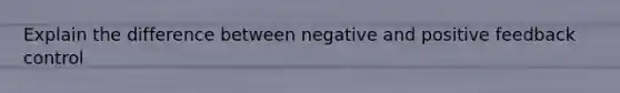 Explain the difference between negative and positive feedback control