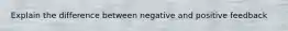 Explain the difference between negative and positive feedback