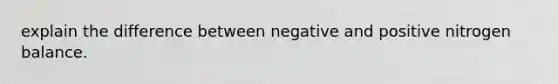 explain the difference between negative and positive nitrogen balance.