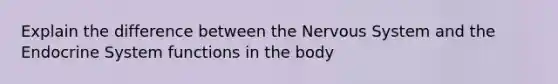 Explain the difference between the <a href='https://www.questionai.com/knowledge/kThdVqrsqy-nervous-system' class='anchor-knowledge'>nervous system</a> and the <a href='https://www.questionai.com/knowledge/k97r8ZsIZg-endocrine-system' class='anchor-knowledge'>endocrine system</a> functions in the body