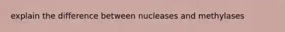 explain the difference between nucleases and methylases