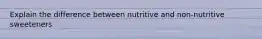 Explain the difference between nutritive and non-nutritive sweeteners