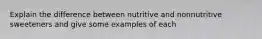 Explain the difference between nutritive and nonnutritive sweeteners and give some examples of each