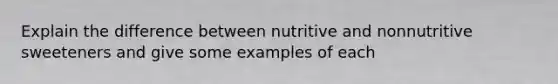 Explain the difference between nutritive and nonnutritive sweeteners and give some examples of each