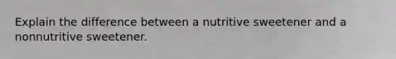 Explain the difference between a nutritive sweetener and a nonnutritive sweetener.